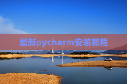 最新pycharm安装教程 最新pycharm安装教程